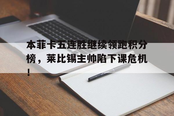 本菲卡五连胜继续领跑积分榜，莱比锡主帅陷下课危机！